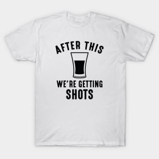 We're Getting Shots T-Shirt